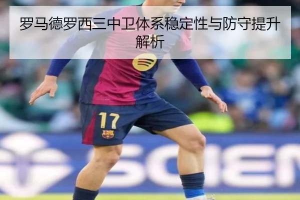 罗马德罗西三中卫体系稳定性与防守提升解析