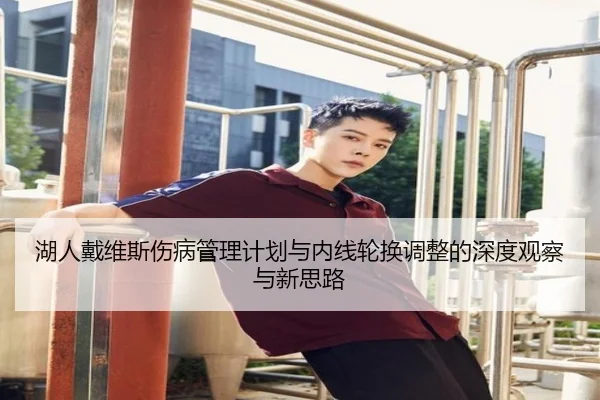 湖人戴维斯伤病管理计划与内线轮换调整的深度观察与新思路